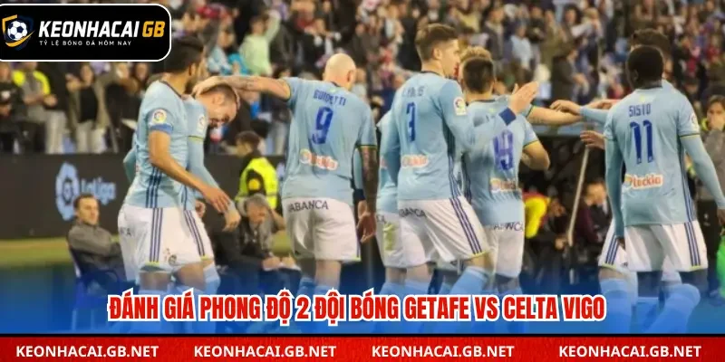 Thông tin phong độ Getafe vs Celta Vigo chi tiết